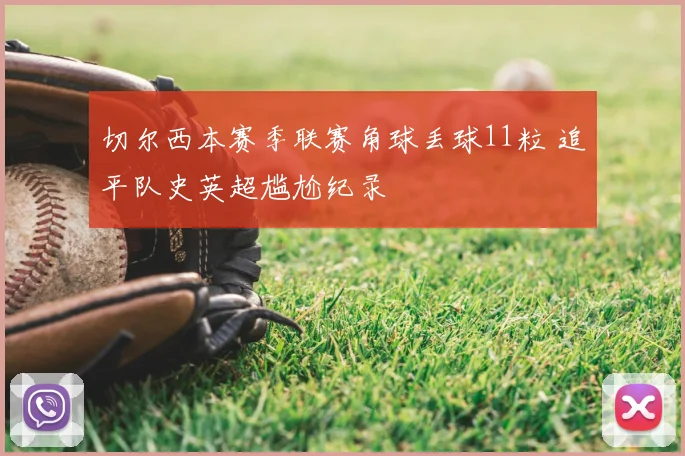 切尔西本赛季联赛角球丢球11粒 追平队史英超尴尬纪录