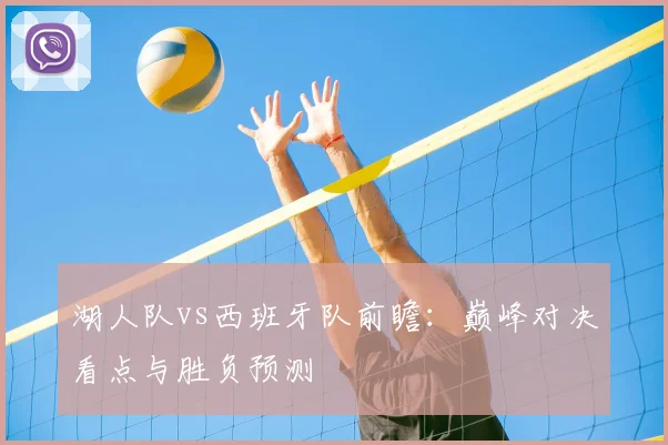 湖人队vs西班牙队前瞻:巅峰对决看点与胜负预测